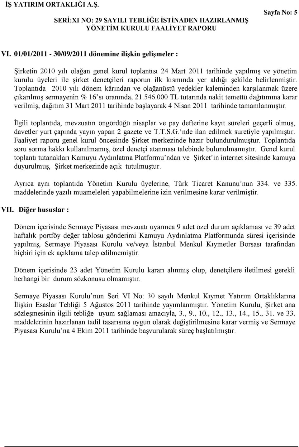 kısmında yer aldığı şekilde belirlenmiştir. Toplantıda 2010 yılı dönem kârından ve olağanüstü yedekler kaleminden karşılanmak üzere çıkarılmış sermayenin % 16 sı oranında, 21.546.