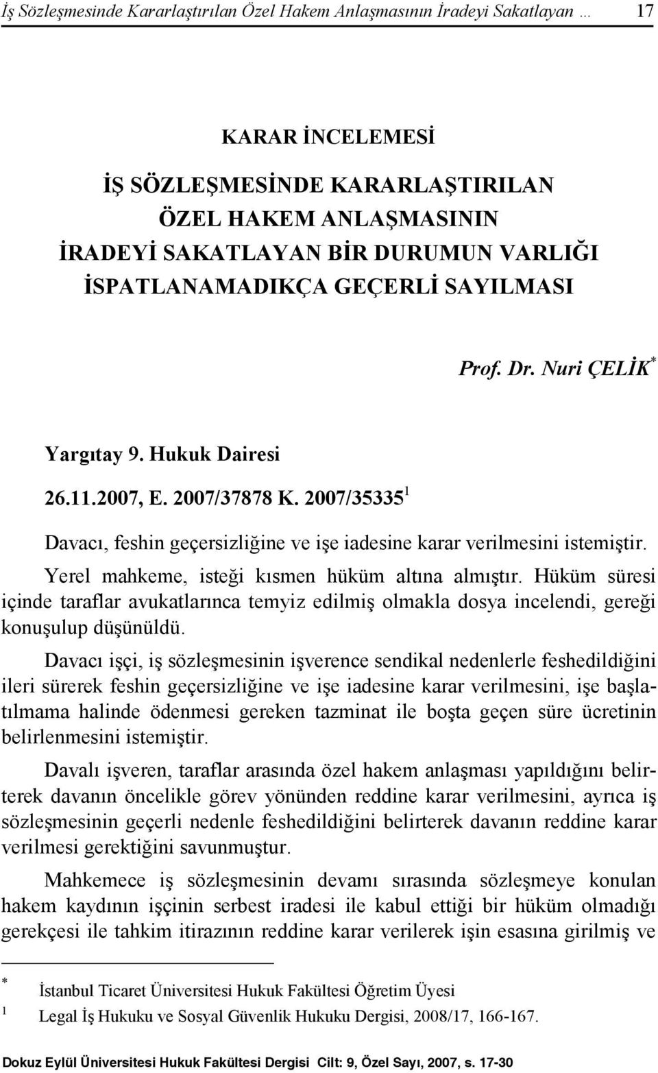 2007/35335 1 Davacı, feshin geçersizliğine ve işe iadesine karar verilmesini istemiştir. Yerel mahkeme, isteği kısmen hüküm altına almıştır.