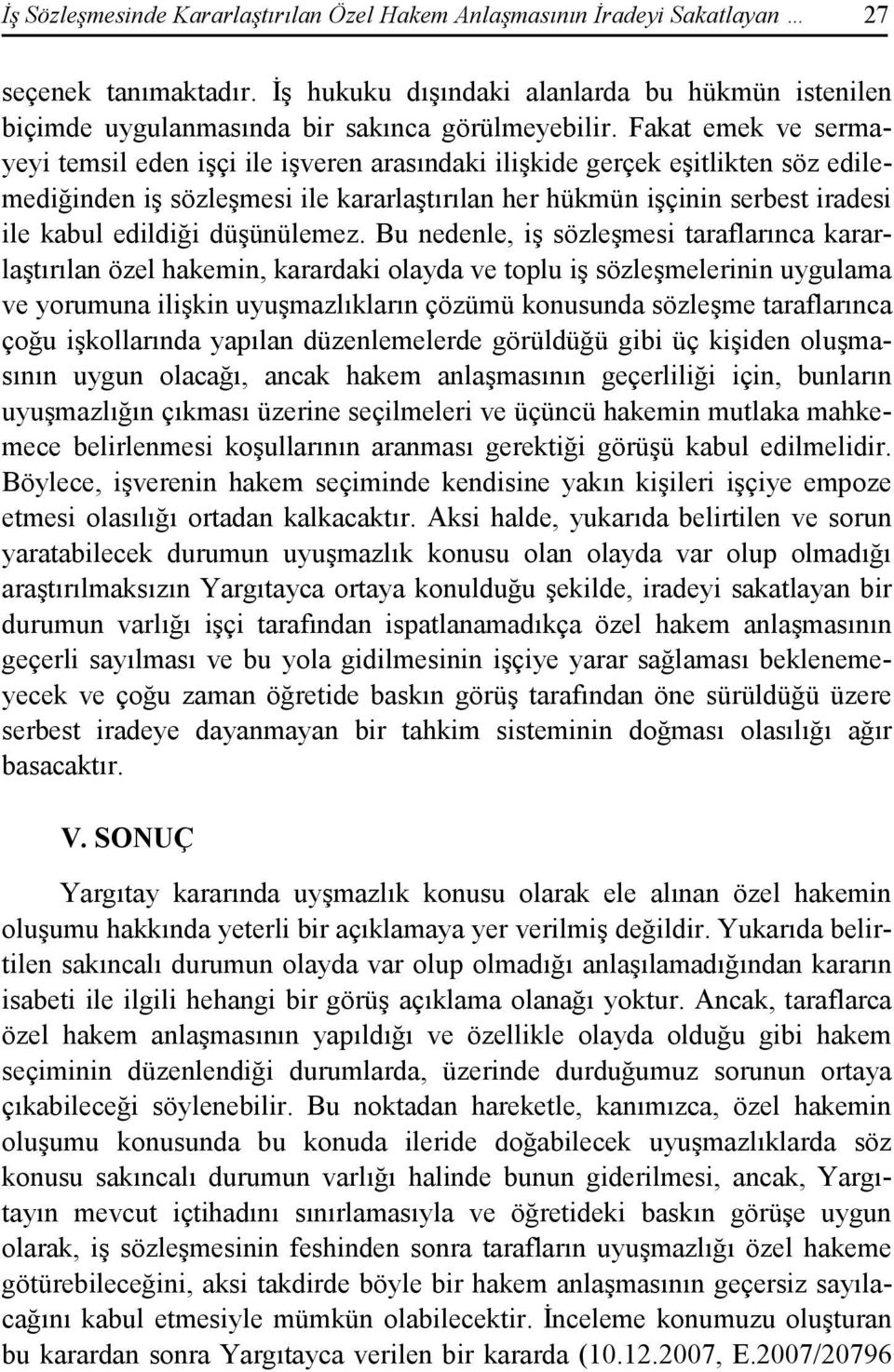 Fakat emek ve sermayeyi temsil eden işçi ile işveren arasındaki ilişkide gerçek eşitlikten söz edilemediğinden iş sözleşmesi ile kararlaştırılan her hükmün işçinin serbest iradesi ile kabul edildiği