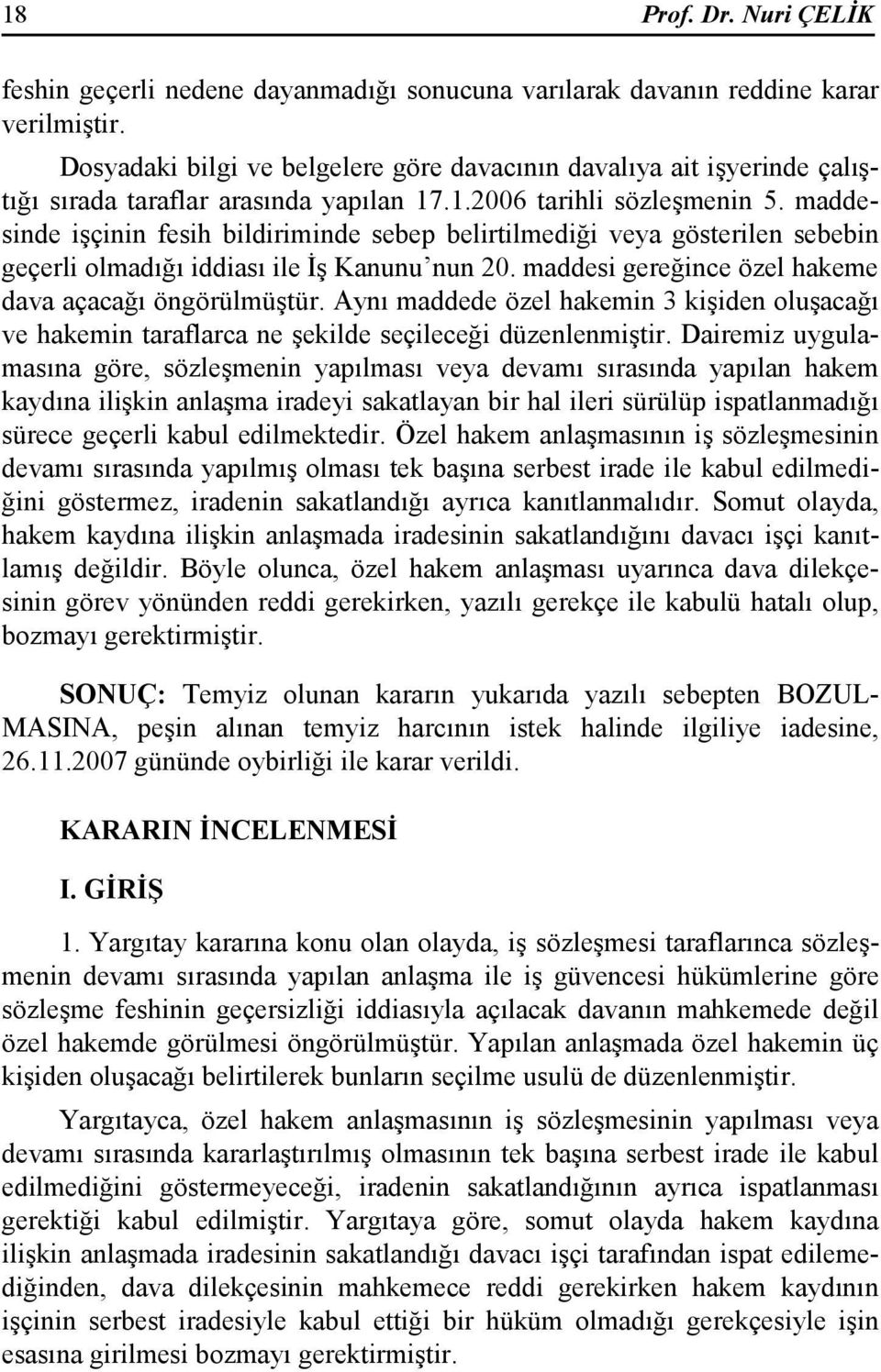 maddesinde işçinin fesih bildiriminde sebep belirtilmediği veya gösterilen sebebin geçerli olmadığı iddiası ile Đş Kanunu nun 20. maddesi gereğince özel hakeme dava açacağı öngörülmüştür.