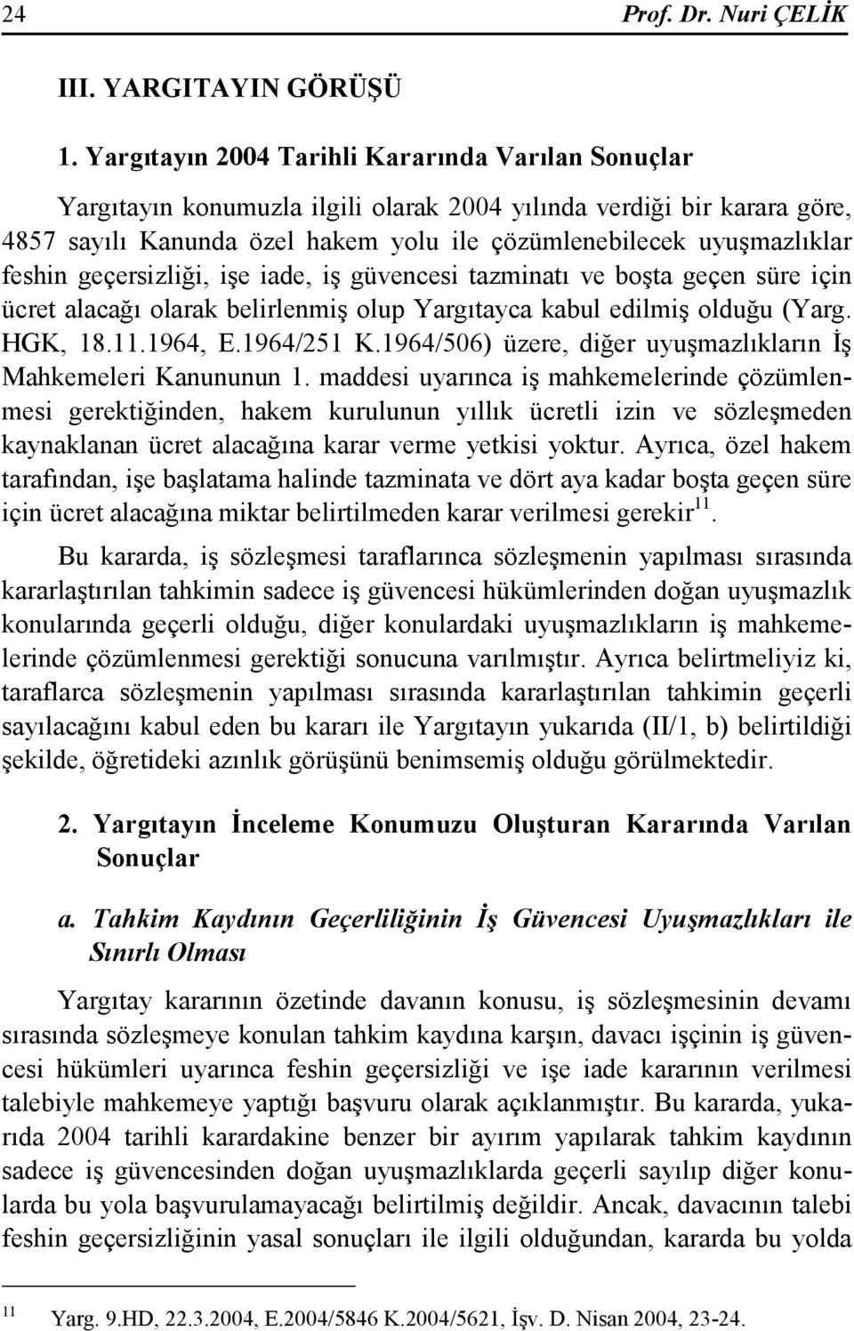 feshin geçersizliği, işe iade, iş güvencesi tazminatı ve boşta geçen süre için ücret alacağı olarak belirlenmiş olup Yargıtayca kabul edilmiş olduğu (Yarg. HGK, 18.11.1964, E.1964/251 K.