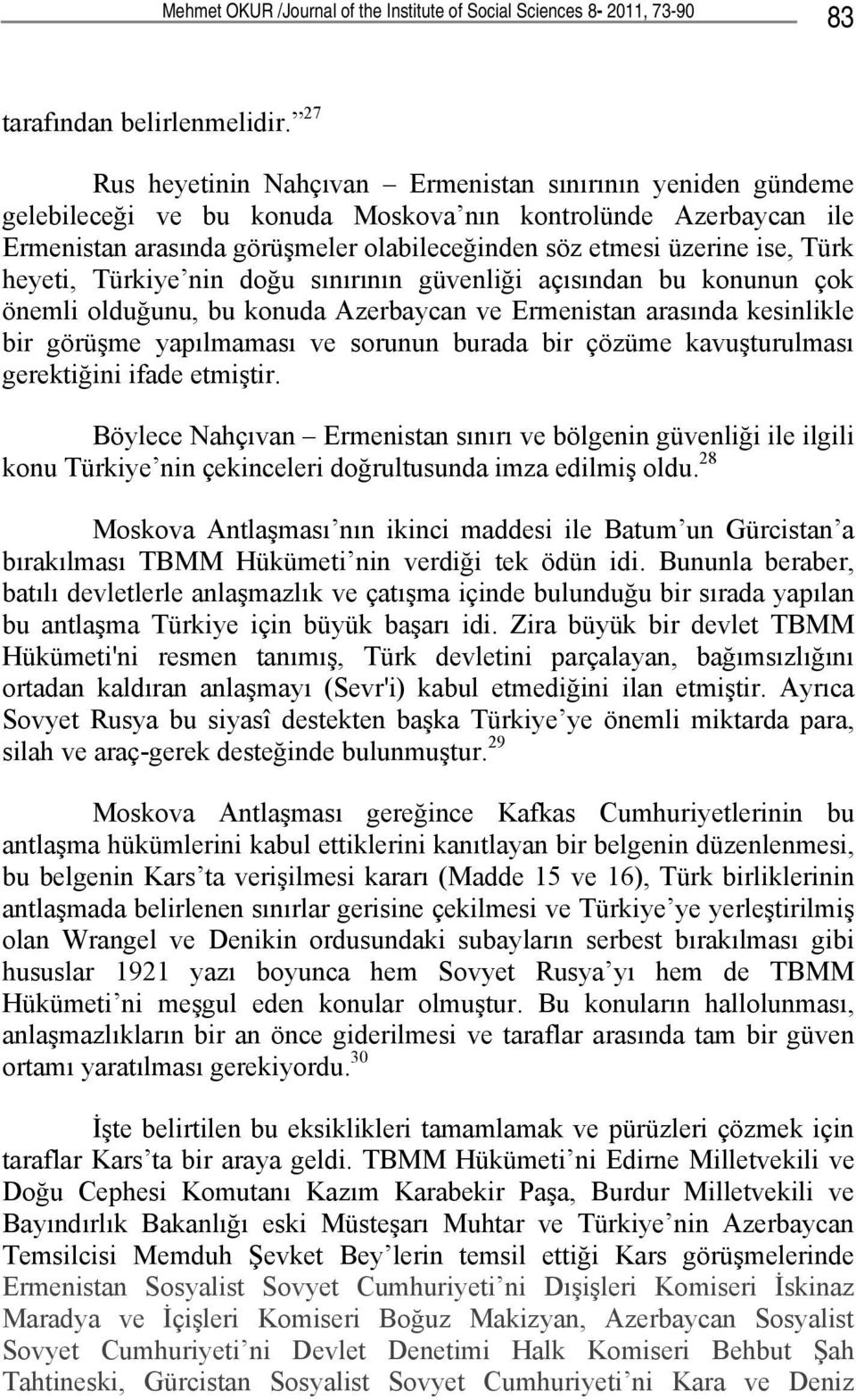 Türk heyeti, Türkiye nin doğu sınırının güvenliği açısından bu konunun çok önemli olduğunu, bu konuda Azerbaycan ve Ermenistan arasında kesinlikle bir görüşme yapılmaması ve sorunun burada bir çözüme