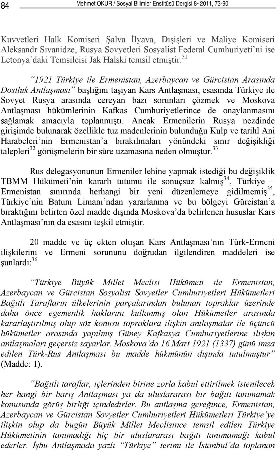 31 1921 Türkiye ile Ermenistan, Azerbaycan ve Gürcistan Arasında Dostluk Antlaşması başlığını taşıyan Kars Antlaşması, esasında Türkiye ile Sovyet Rusya arasında cereyan bazı sorunları çözmek ve