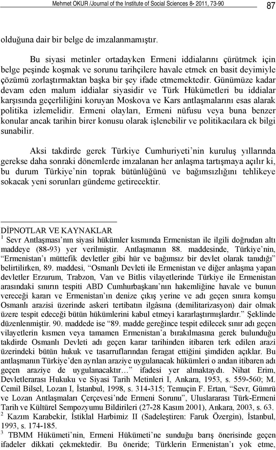 Günümüze kadar devam eden malum iddialar siyasidir ve Türk Hükümetleri bu iddialar karşısında geçerliliğini koruyan Moskova ve Kars antlaşmalarını esas alarak politika izlemelidir.