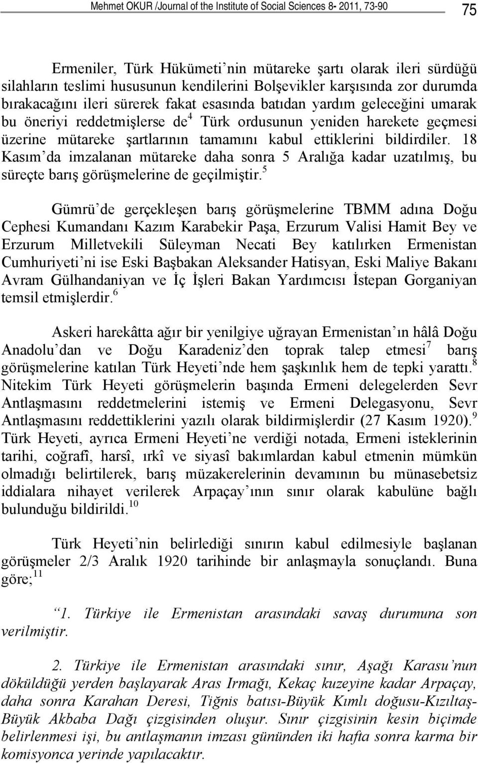 tamamını kabul ettiklerini bildirdiler. 18 Kasım da imzalanan mütareke daha sonra 5 Aralığa kadar uzatılmış, bu süreçte barış görüşmelerine de geçilmiştir.