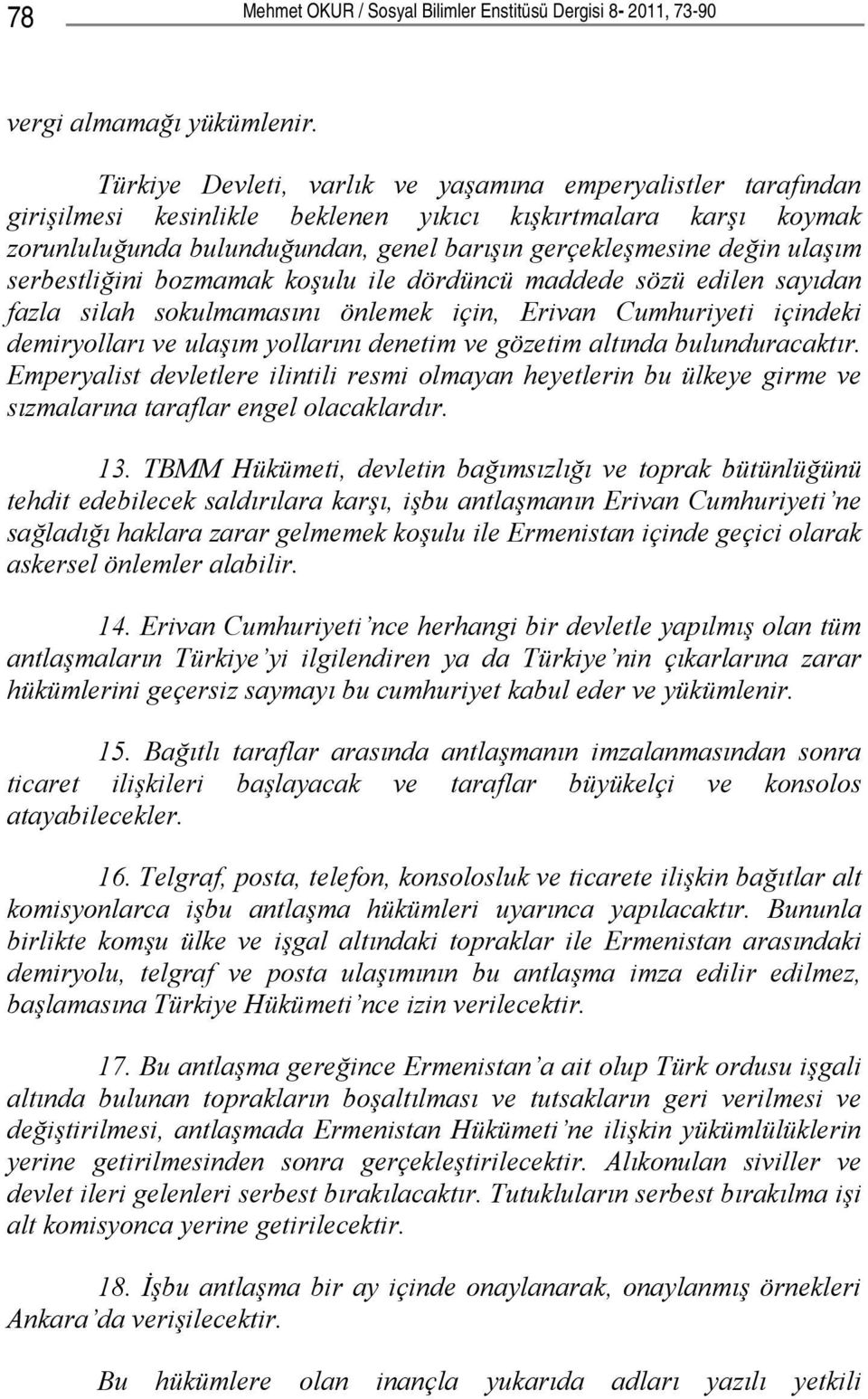 ulaşım serbestliğini bozmamak koşulu ile dördüncü maddede sözü edilen sayıdan fazla silah sokulmamasını önlemek için, Erivan Cumhuriyeti içindeki demiryolları ve ulaşım yollarını denetim ve gözetim