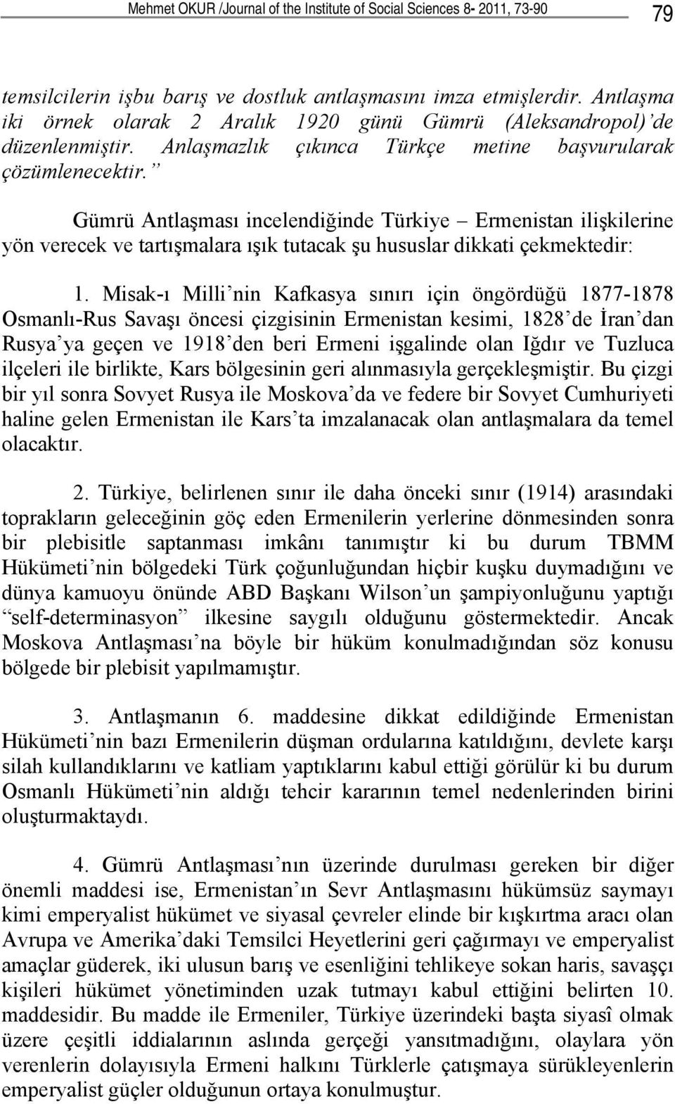 Gümrü Antlaşması incelendiğinde Türkiye Ermenistan ilişkilerine yön verecek ve tartışmalara ışık tutacak şu hususlar dikkati çekmektedir: 1.