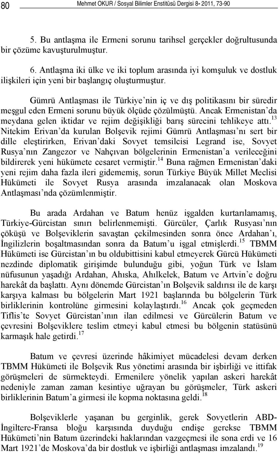 Gümrü Antlaşması ile Türkiye nin iç ve dış politikasını bir süredir meşgul eden Ermeni sorunu büyük ölçüde çözülmüştü.