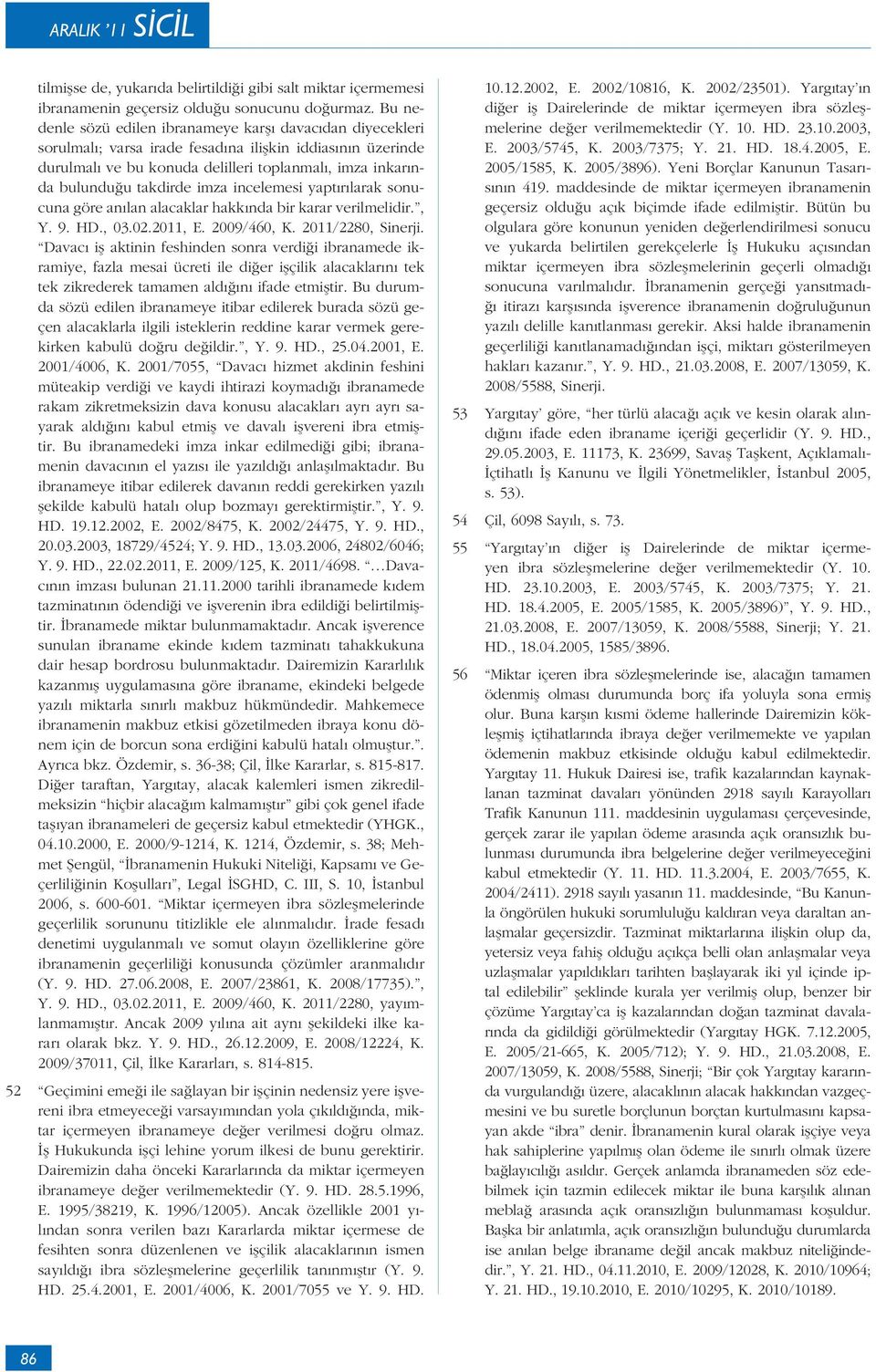 imza incelemesi yapt r larak sonucuna göre an lan alacaklar hakk nda bir karar verilmelidir., Y. 9. HD., 03.02.2011, E. 2009/460, K. 2011/2280, Sinerji.