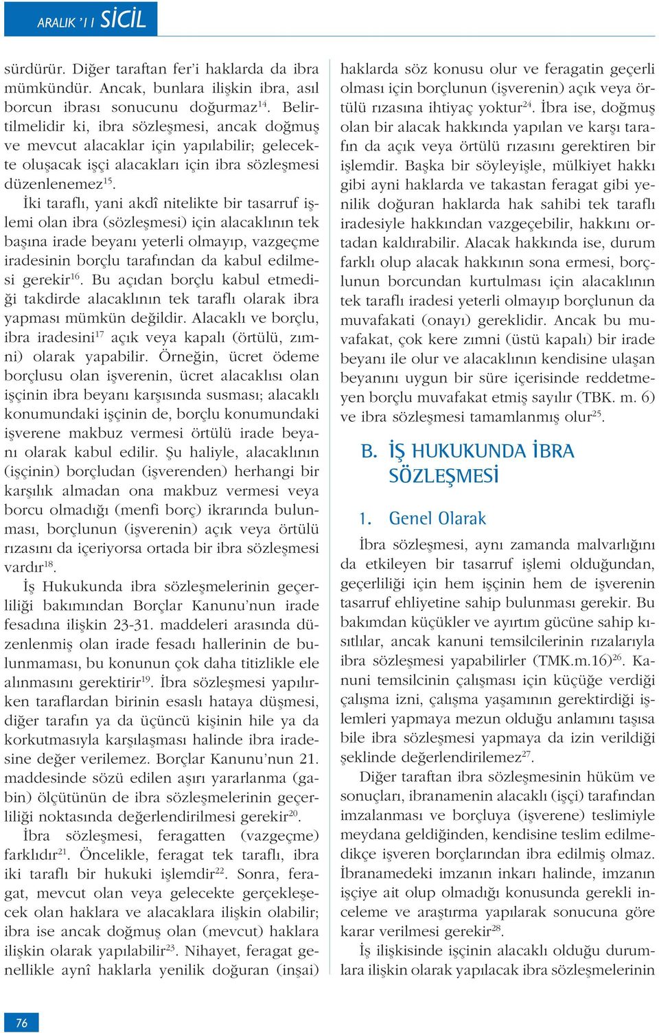 ki tarafl, yani akdî nitelikte bir tasarruf i lemi olan ibra (sözle mesi) için alacakl n n tek ba na irade beyan yeterli olmay p, vazgeçme iradesinin borçlu taraf ndan da kabul edilmesi gerekir 16.