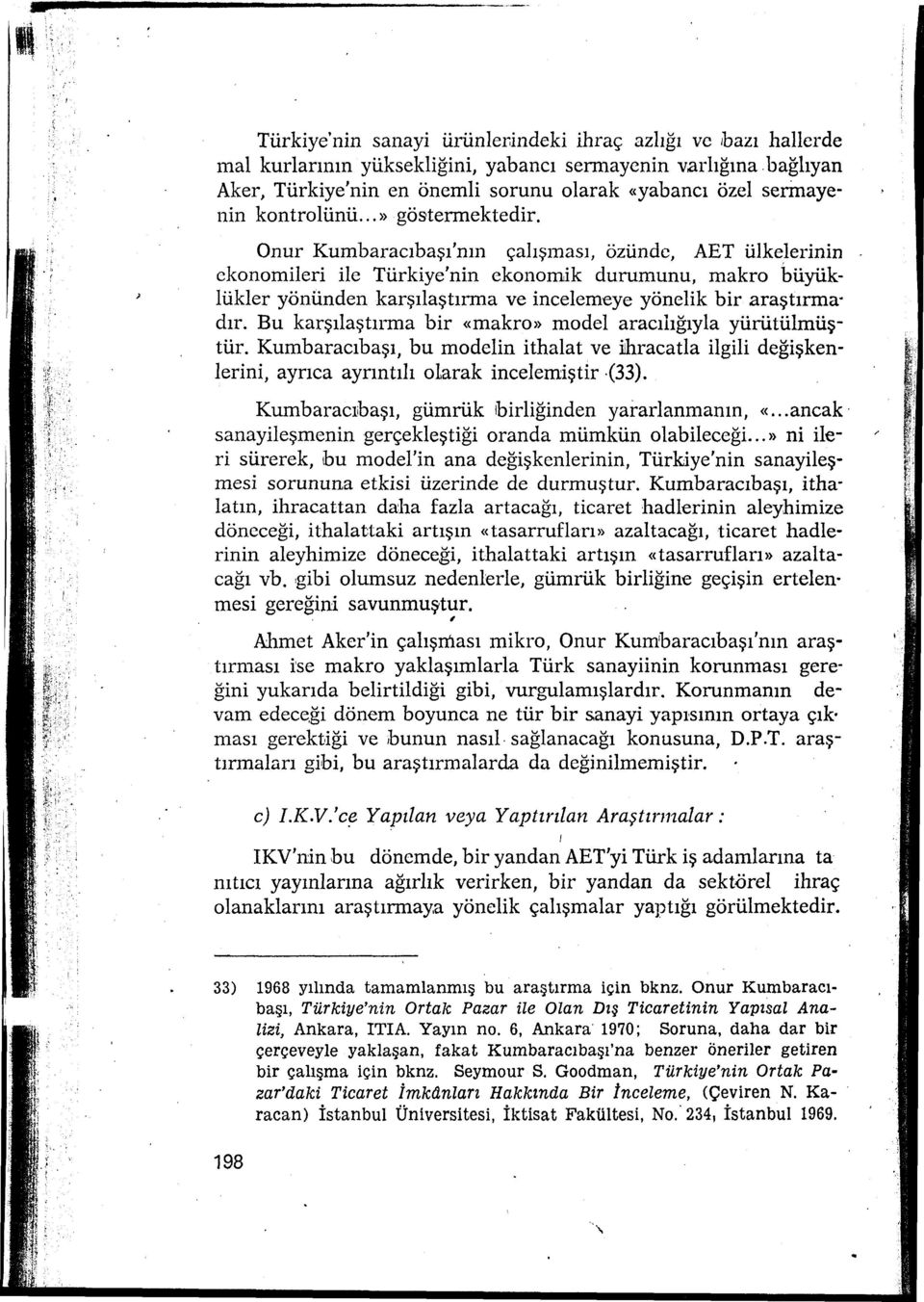 Onur Kumbaracıbaşı'nın çalışması, özünde, AET ülkelerinin ekonomileri ile Türkiye'nin ekonomik durumunu, makro büyüklükler yönünden karşılaştırma ve incelemeye yönelik bir araştırma dır.