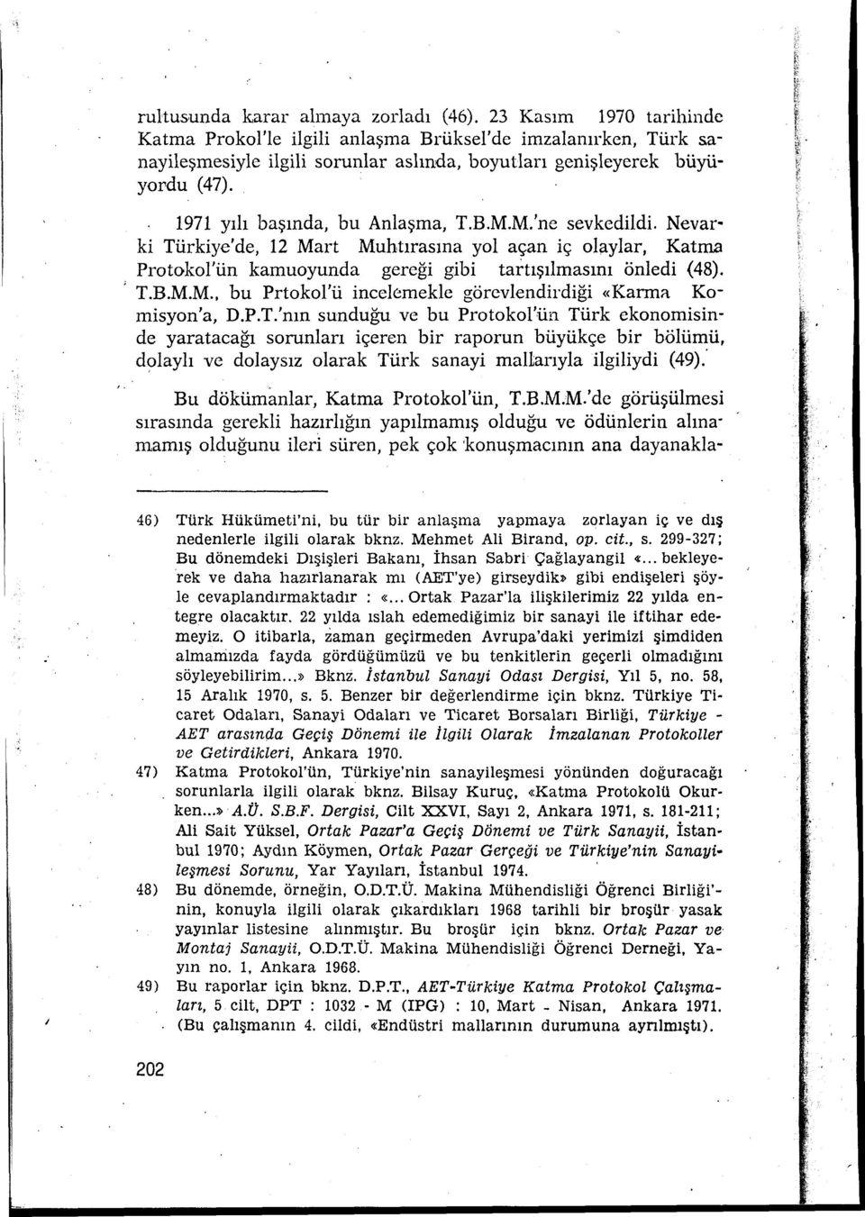 B.M.M.'ne sevkedildi. Nevarki Türkiye' de, 12 Mart Muhtırasına yol açan iç olaylar, Katma Protokol'ün kamuoyunda gereği gibi tartışılmasını önledi (48). T.B.M.M., bu Prtokol'ü incelemekle görevlendirdiği «Karma Komisyon'a, D.