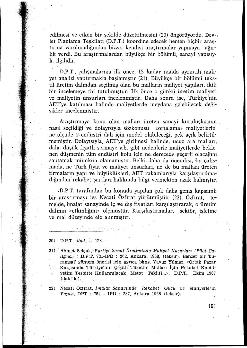 üretim dalından seçilmiş olan bu malların maliyet yapıları, ikili bir incelemeye tbi tutulmuştur. İlk önce o günkü üretim maliyeti ve maliyetin unsurları incelenmiştir.