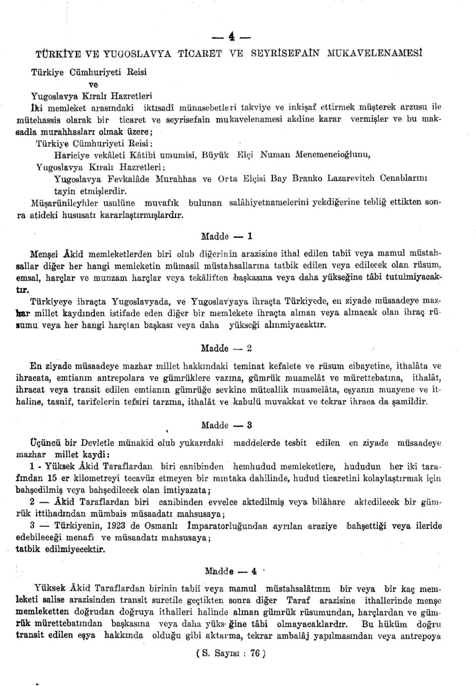 umumisi, Biiyiik Elgi Numan Menemencioglunu, Yugoslavya Kirali Hazretleri; Yugoslavya Fevkalade Murahhas ve Orta Elcisi Bay Branko Lazarevitch Cenablarmi tayin etmislerdir.