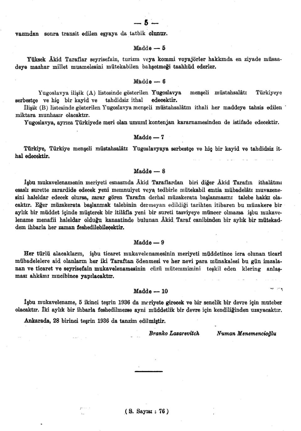 Miadde 6 Yugoslavya ilisik (A) listesinde gosterilen Yugoslavya menseli mustahsalati Tiirkiyeye serbest e ve big bir kayid ve tahdidsiz ithal edecektir.