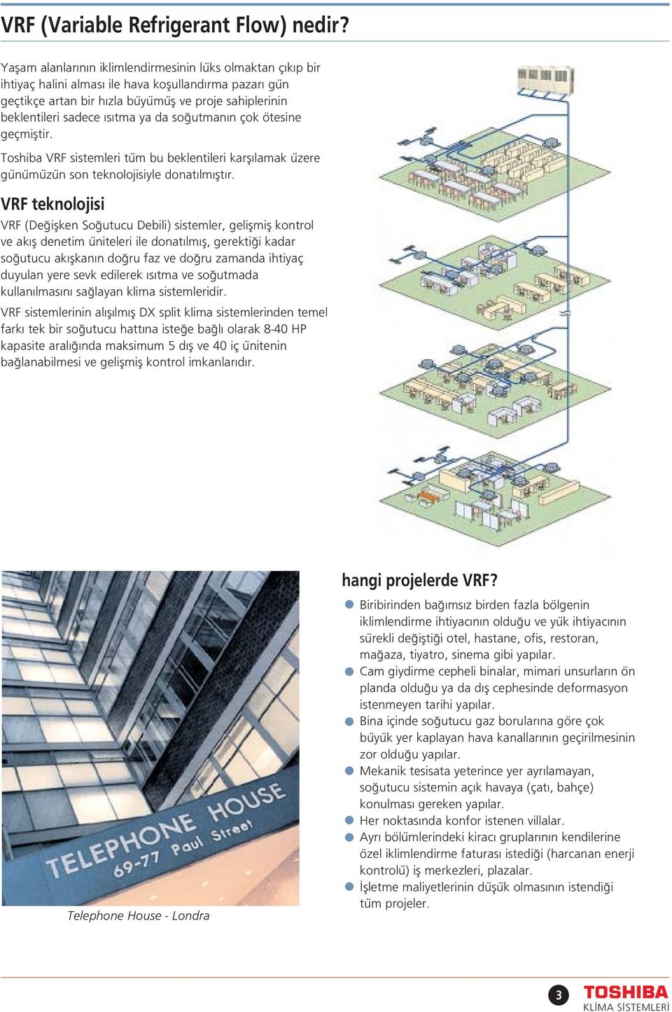 çok ötesine geçmiftir. Toshiba VRF sistemeri tüm bu bekentieri karf amak üzere günümüzün son teknoojisiye donat m ft r.