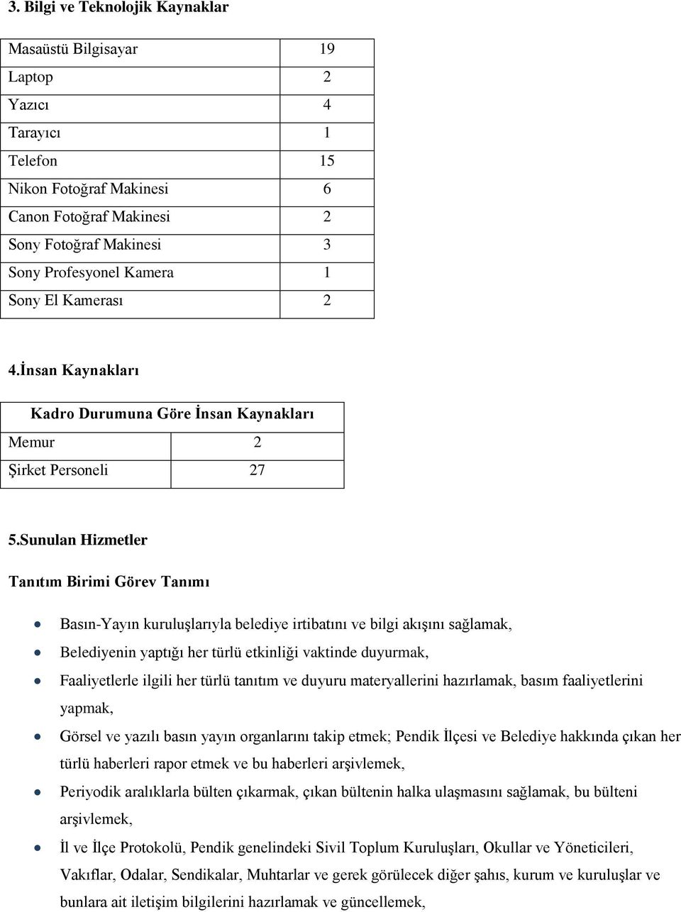 Sunulan Hizmetler Tanıtım Birimi Görev Tanımı Basın-Yayın kuruluģlarıyla belediye irtibatını ve bilgi akıģını sağlamak, Belediyenin yaptığı her türlü etkinliği vaktinde duyurmak, Faaliyetlerle ilgili