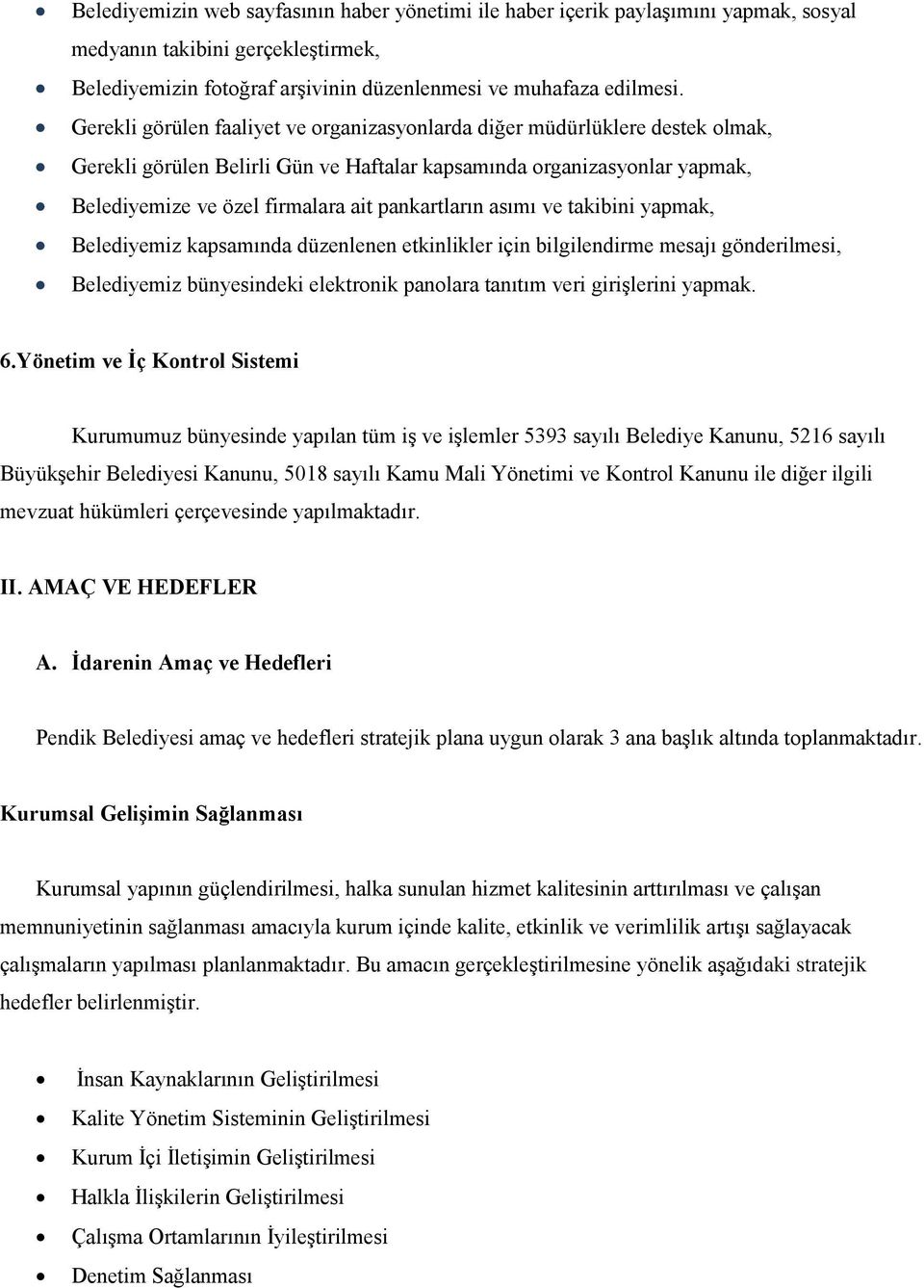 pankartların asımı ve takibini yapmak, Belediyemiz kapsamında düzenlenen etkinlikler için bilgilendirme mesajı gönderilmesi, Belediyemiz bünyesindeki elektronik panolara tanıtım veri giriģlerini