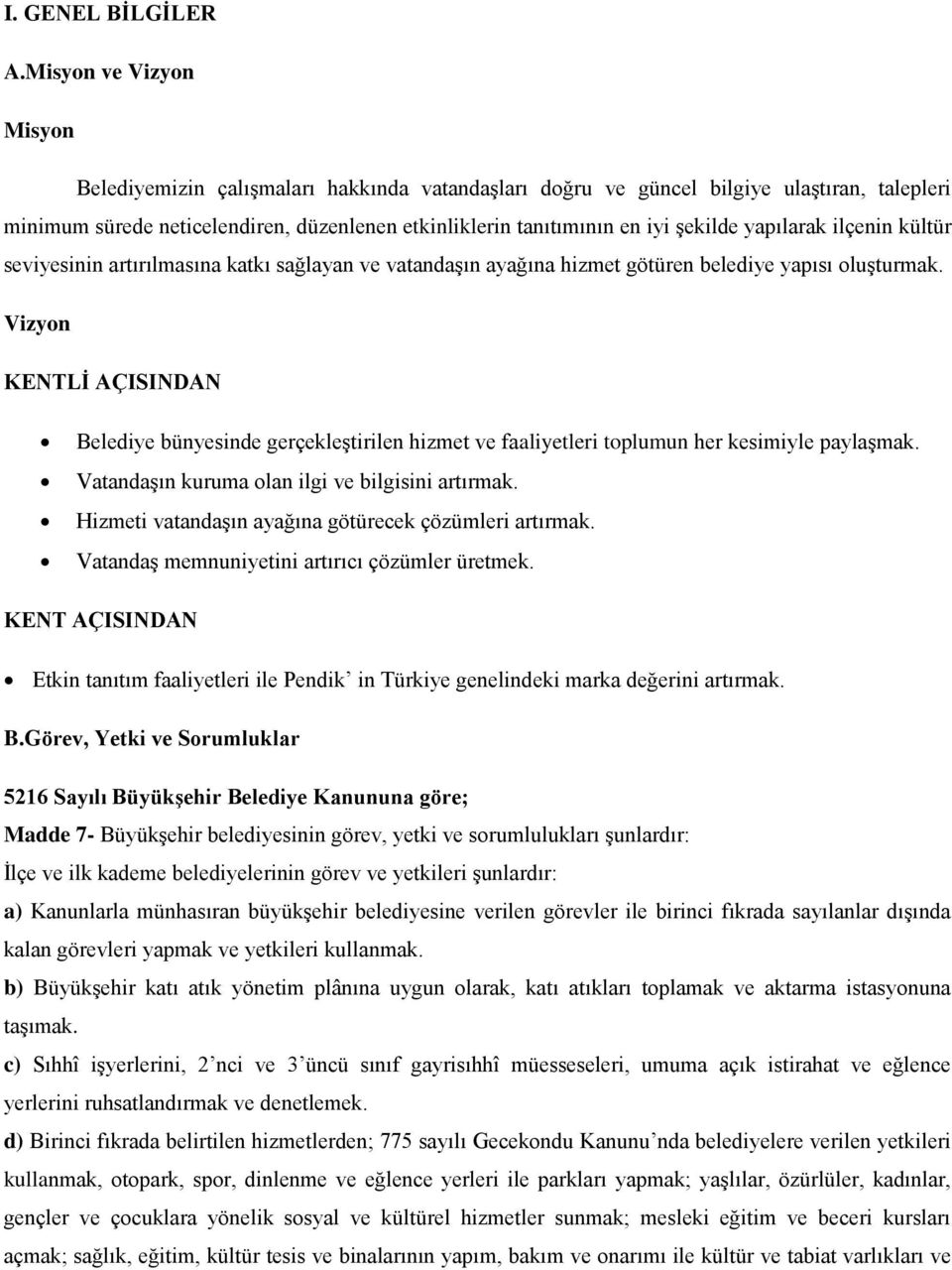 yapılarak ilçenin kültür seviyesinin artırılmasına katkı sağlayan ve vatandaģın ayağına hizmet götüren belediye yapısı oluģturmak.