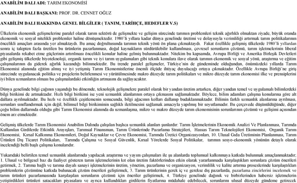 problemler haline dönüģmektedir. 1980 li yıllara kadar dünya genelinde üretimi ve dolayısıyla verimliliği artırmak tarım politikalarının öncelikli amaçları arasında yer almaktaydı.