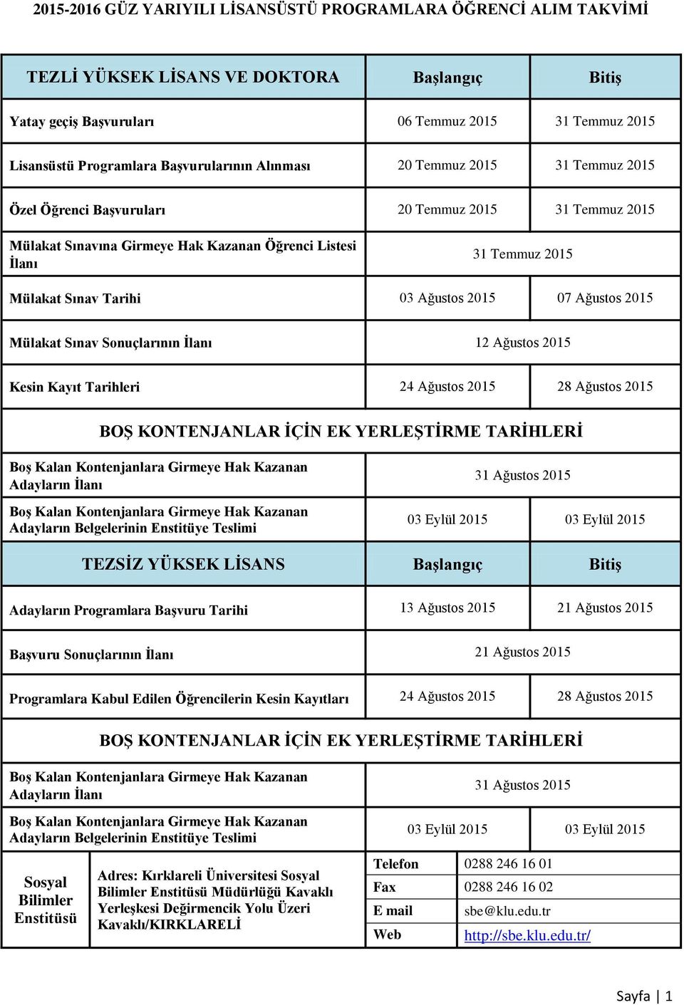 2015 07 Ağustos 2015 Mülakat Sınav Sonuçlarının Ġlanı 12 Ağustos 2015 Kesin Kayıt Tarihleri 24 Ağustos 2015 28 Ağustos 2015 BOġ KONTENJANLAR ĠÇĠN EK YERLEġTĠRME TARĠHLERĠ BoĢ Kalan Kontenjanlara