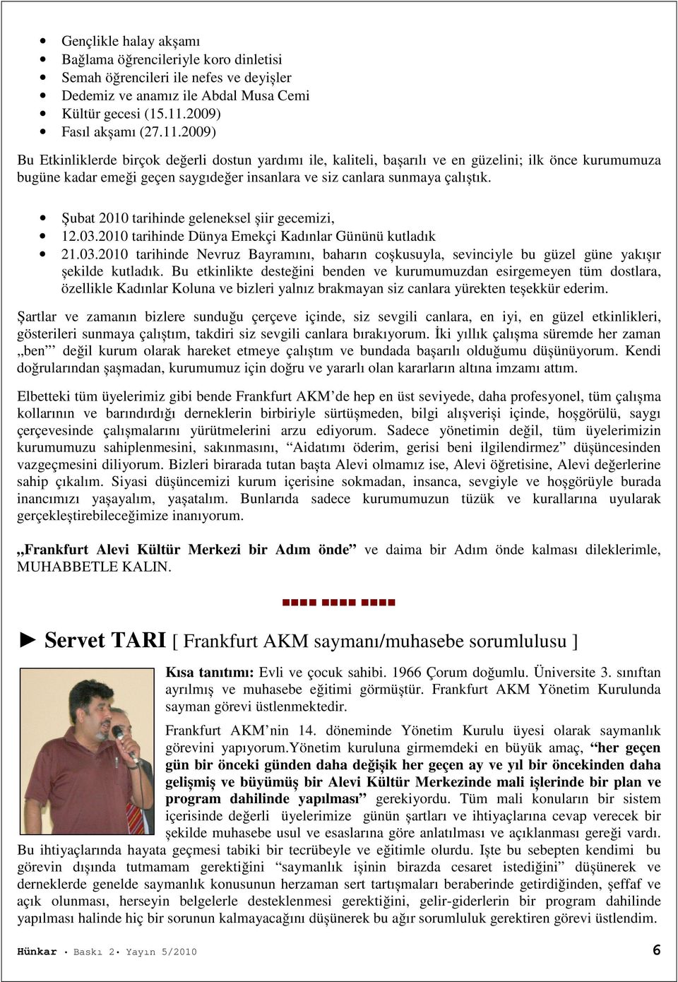 2009) Bu Etkinliklerde birçok değerli dostun yardımı ile, kaliteli, bașarılı ve en güzelini; ilk önce kurumumuza bugüne kadar emeği geçen saygıdeğer insanlara ve siz canlara sunmaya çalıștık.