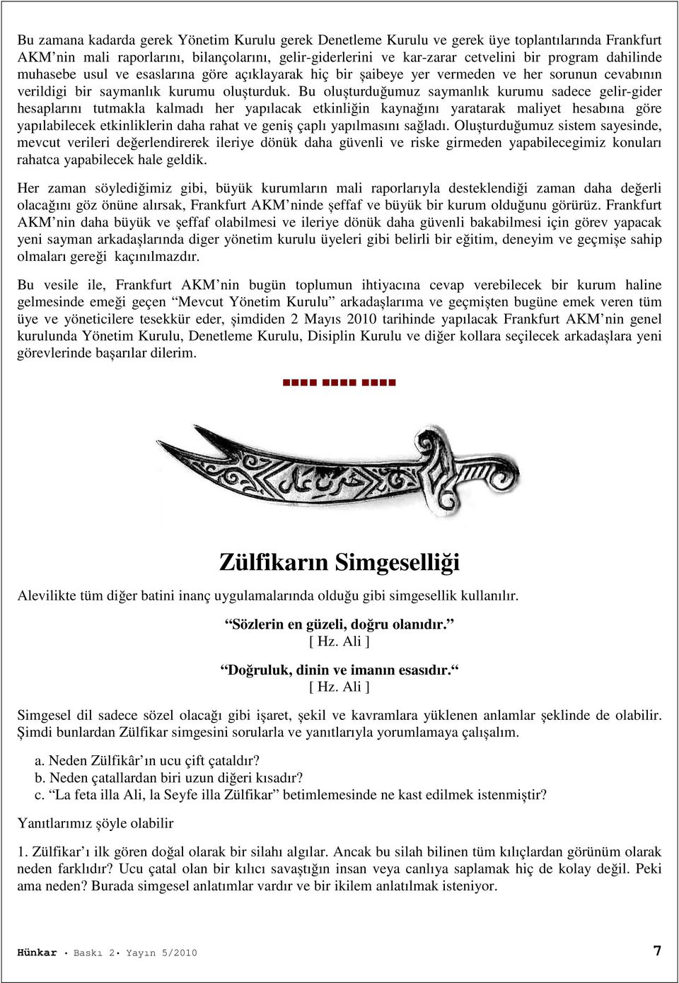 Bu olușturduğumuz saymanlık kurumu sadece gelir-gider hesaplarını tutmakla kalmadı her yapılacak etkinliğin kaynağını yaratarak maliyet hesabına göre yapılabilecek etkinliklerin daha rahat ve geniș