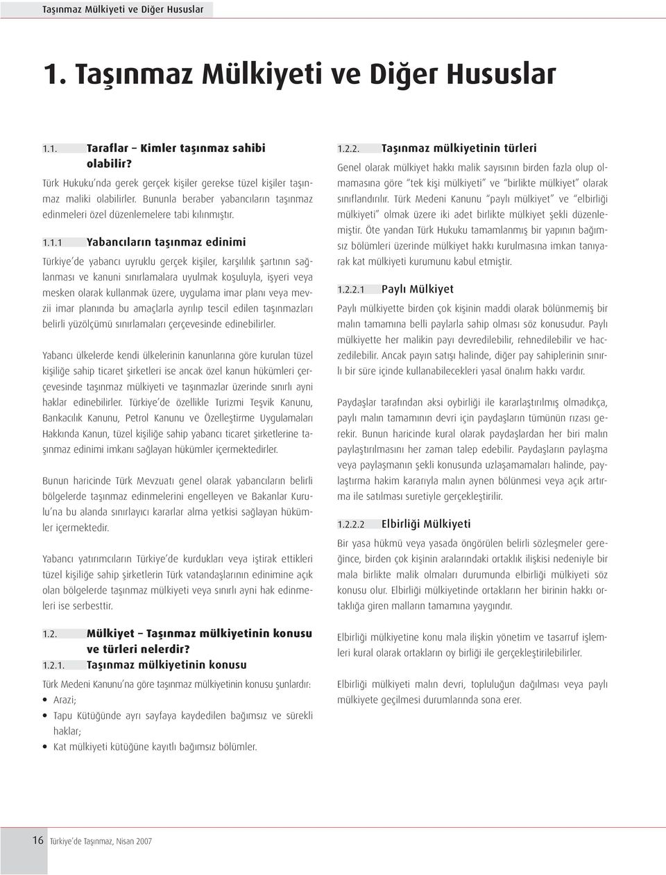 1.1 Yabancıların taşınmaz edinimi Türkiye de yabancı uyruklu gerçek kişiler, karşılılık şartının sağlanması ve kanuni sınırlamalara uyulmak koşuluyla, işyeri veya mesken olarak kullanmak üzere,