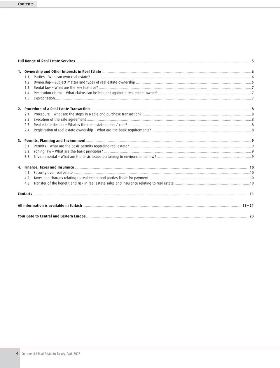 Expropriation...7 2. Procedure of a Real Estate Transaction...8 2.1. Procedure What are the steps in a sale and purchase transaction?...8 2.2. Execution of the sale agreement...8 2.3.