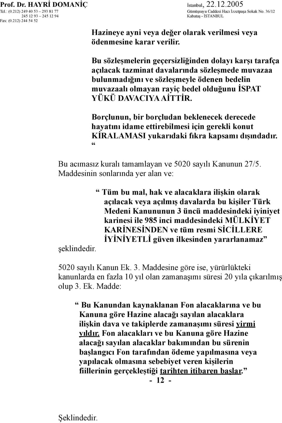 DAVACIYA AİTTİR. Borçlunun, bir borçludan beklenecek derecede hayatını idame ettirebilmesi için gerekli konut KİRALAMASI yukarıdaki fıkra kapsamı dışındadır.