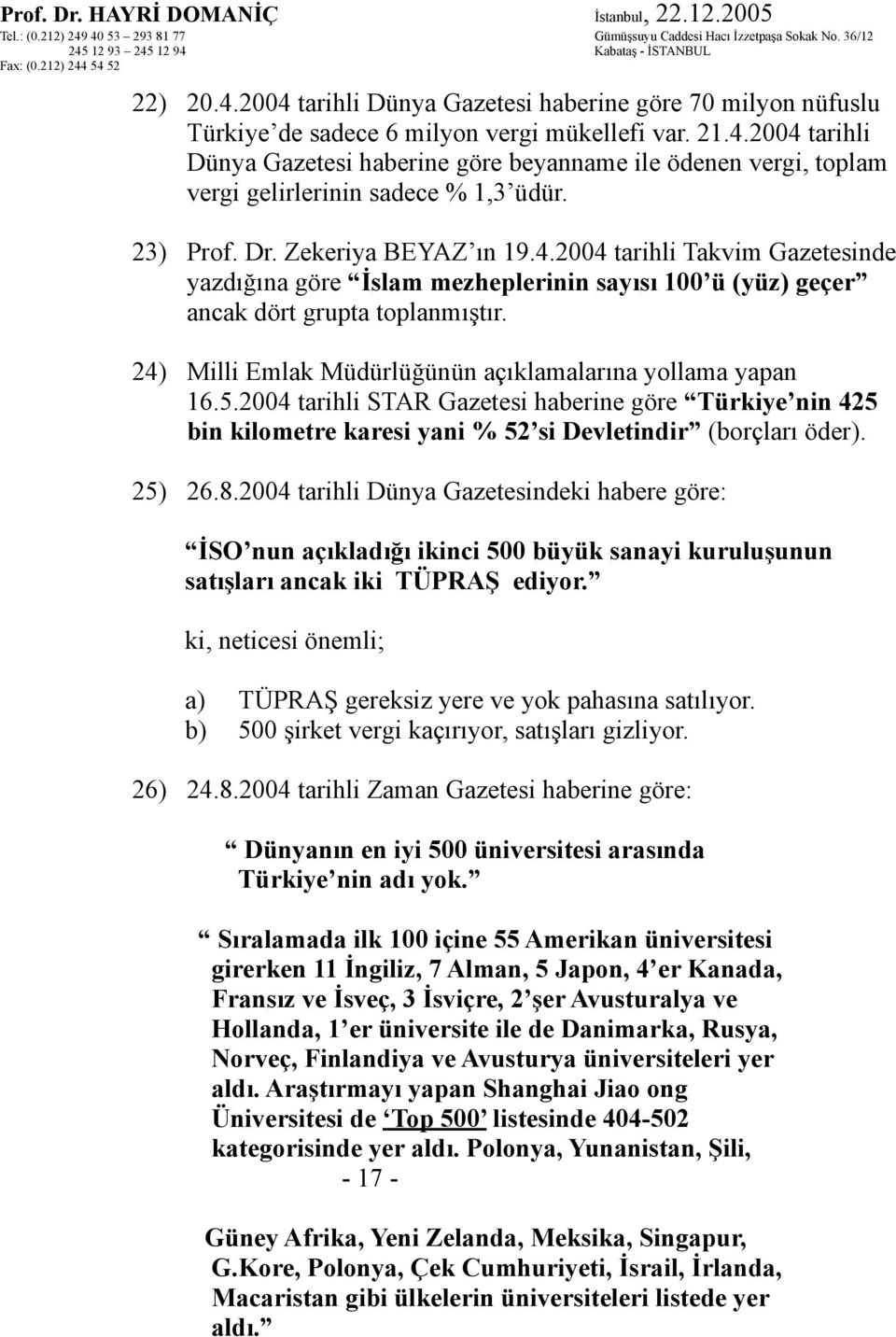 24) Milli Emlak Müdürlüğünün açıklamalarına yollama yapan 16.5.2004 tarihli STAR Gazetesi haberine göre Türkiye nin 425 bin kilometre karesi yani % 52 si Devletindir (borçları öder). 25) 26.8.