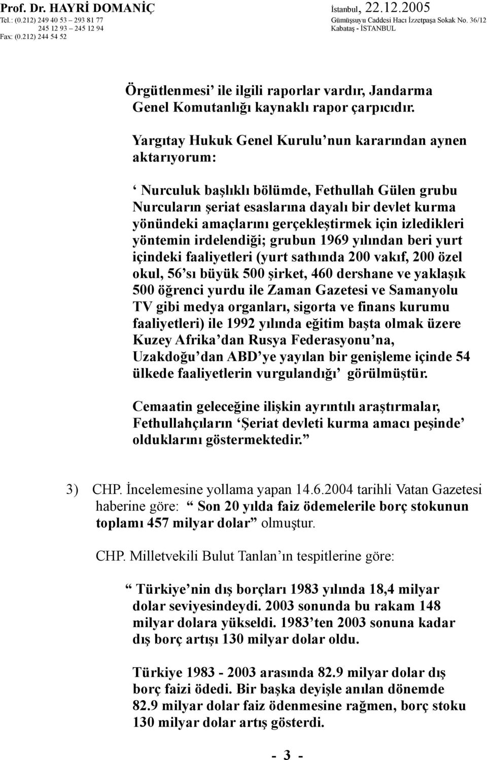 gerçekleştirmek için izledikleri yöntemin irdelendiği; grubun 1969 yılından beri yurt içindeki faaliyetleri (yurt sathında 200 vakıf, 200 özel okul, 56 sı büyük 500 şirket, 460 dershane ve yaklaşık