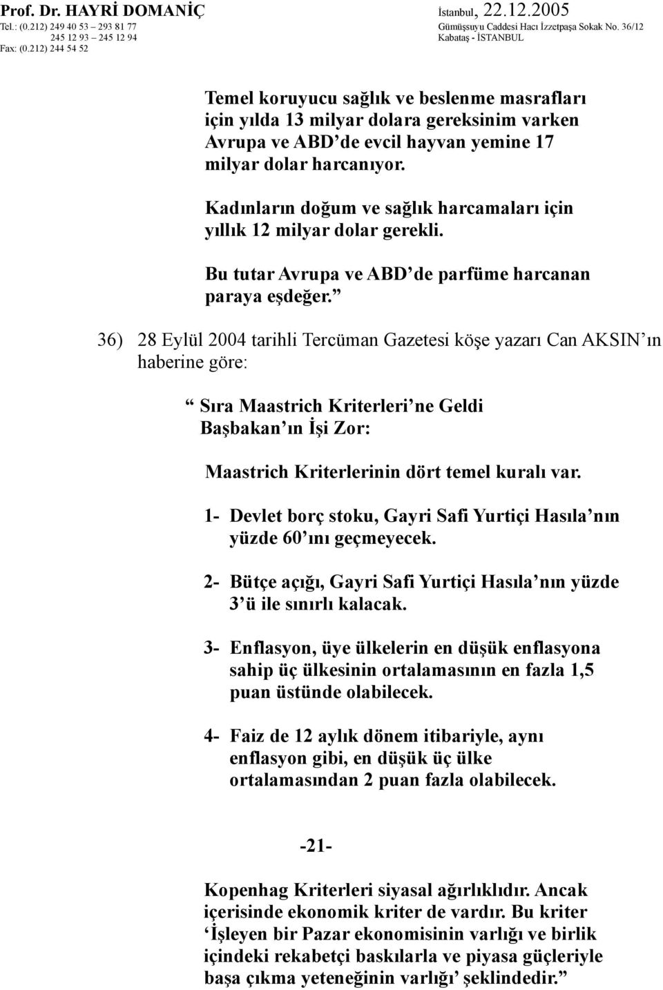 36) 28 Eylül 2004 tarihli Tercüman Gazetesi köşe yazarı Can AKSIN ın haberine göre: Sıra Maastrich Kriterleri ne Geldi Başbakan ın İşi Zor: Maastrich Kriterlerinin dört temel kuralı var.