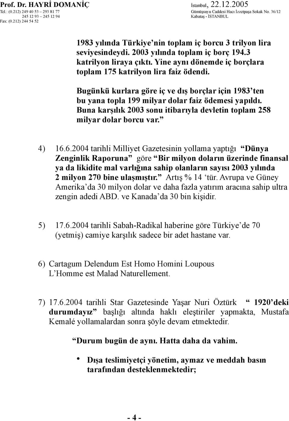 6.2004 tarihli Milliyet Gazetesinin yollama yaptığı Dünya Zenginlik Raporuna göre Bir milyon doların üzerinde finansal ya da likidite mal varlığına sahip olanların sayısı 2003 yılında 2 milyon 270