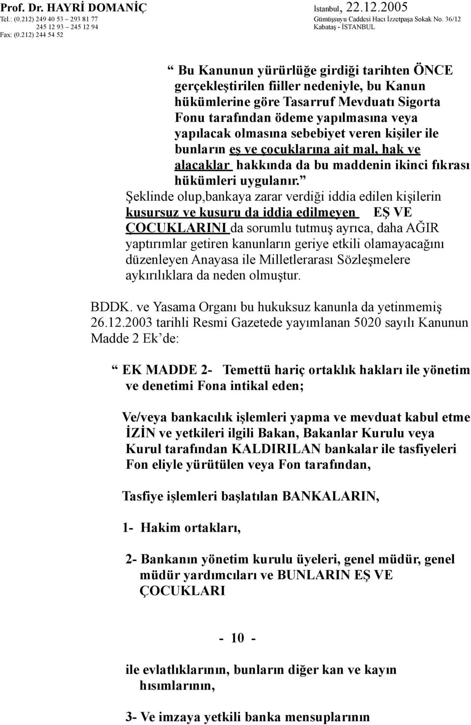 Şeklinde olup,bankaya zarar verdiği iddia edilen kişilerin kusursuz ve kusuru da iddia edilmeyen EŞ VE ÇOCUKLARINI da sorumlu tutmuş ayrıca, daha AĞIR yaptırımlar getiren kanunların geriye etkili