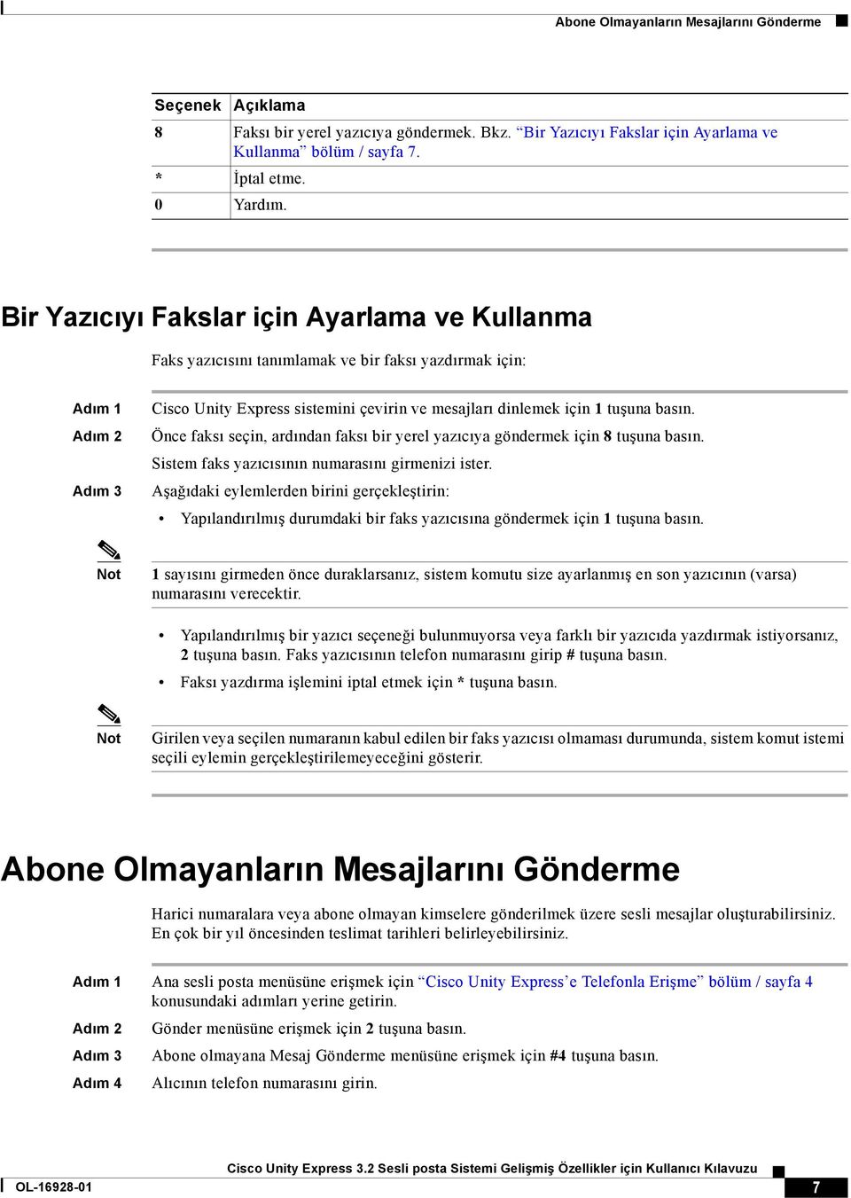 Önce faksı seçin, ardından faksı bir yerel yazıcıya göndermek için 8 tuşuna basın. Sistem faks yazıcısının numarasını girmenizi ister.