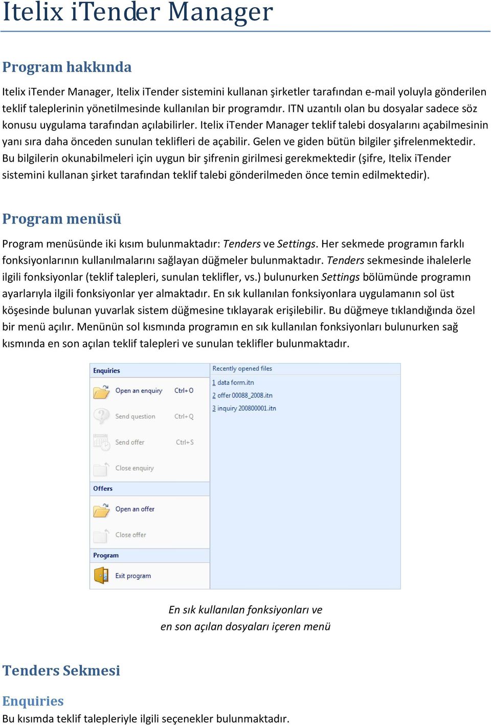 Itelix itender Manager teklif talebi dosyalarını açabilmesinin yanı sıra daha önceden sunulan teklifleri de açabilir. Gelen ve giden bütün bilgiler şifrelenmektedir.