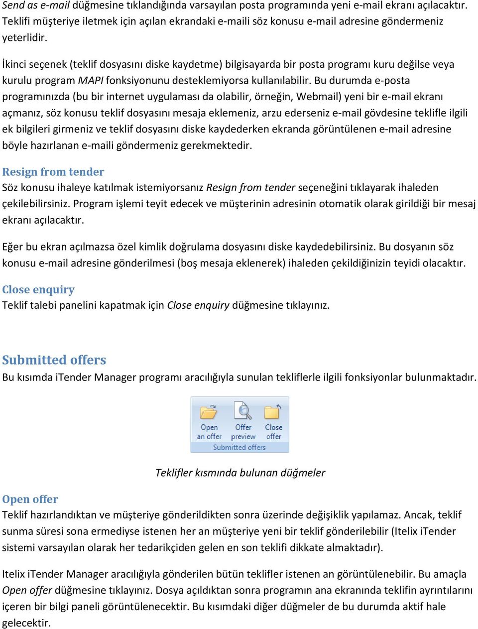 İkinci seçenek (teklif dosyasını diske kaydetme) bilgisayarda bir posta programı kuru değilse veya kurulu program MAPI fonksiyonunu desteklemiyorsa kullanılabilir.