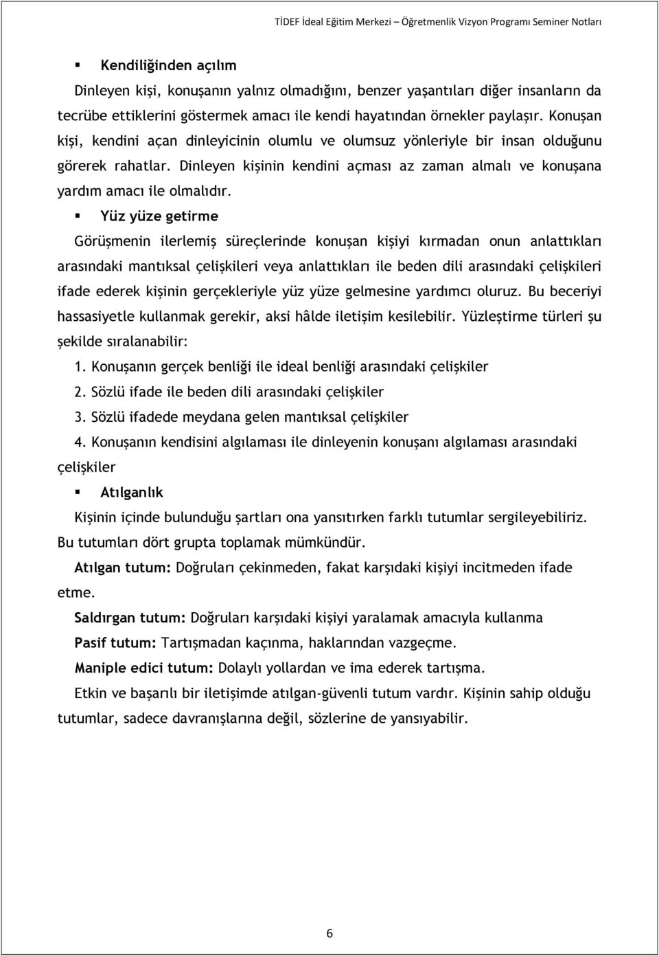 Yüz yüze getirme Görüşmenin ilerlemiş süreçlerinde konuşan kişiyi kırmadan onun anlattıkları arasındaki mantıksal çelişkileri veya anlattıkları ile beden dili arasındaki çelişkileri ifade ederek