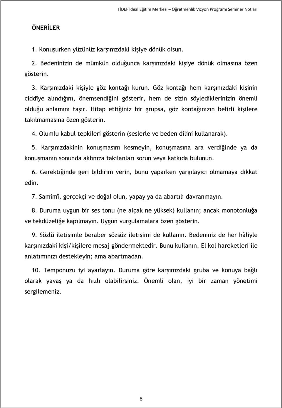 Hitap ettiğiniz bir grupsa, göz kontağınızın belirli kişilere takılmamasına özen gösterin. 4. Olumlu kabul tepkileri gösterin (seslerle ve beden dilini kullanarak). 5.