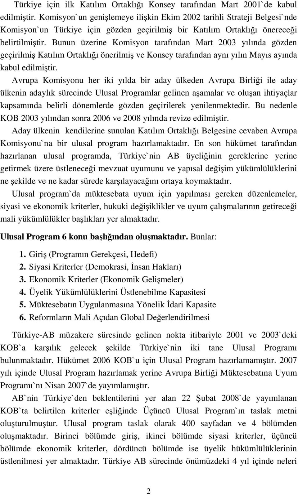 Bunun üzerine Komisyon tarafından Mart 2003 yılında gözden geçirilmiş Katılım Ortaklığı önerilmiş ve Konsey tarafından aynı yılın Mayıs ayında kabul edilmiştir.