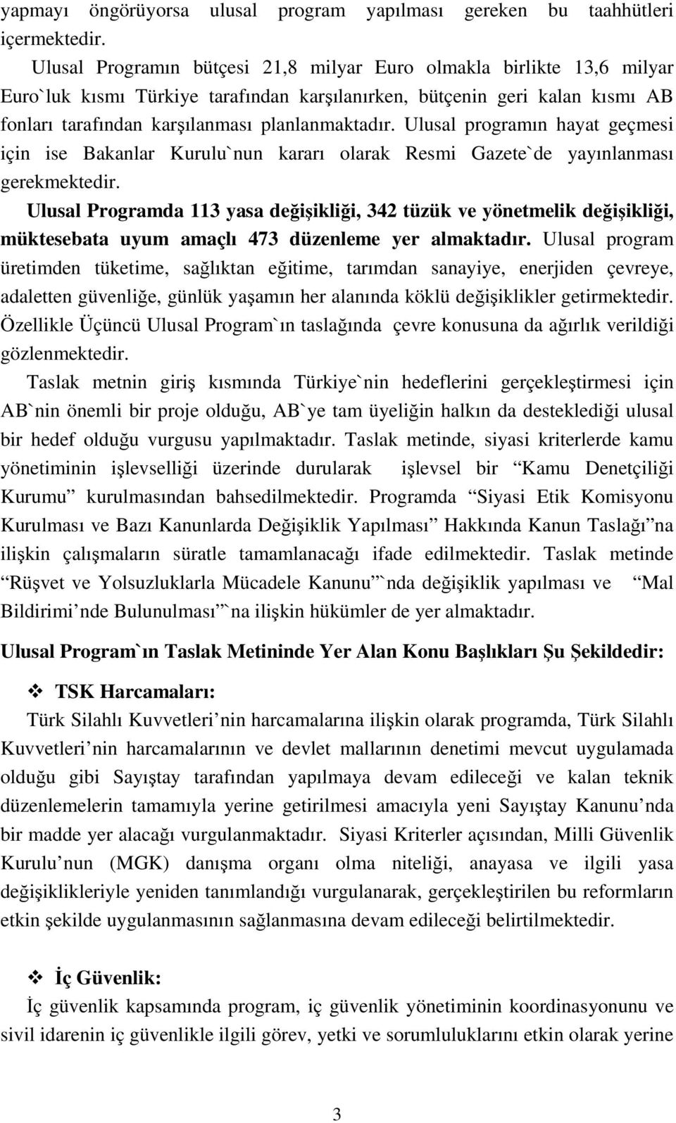 Ulusal programın hayat geçmesi için ise Bakanlar Kurulu`nun kararı olarak Resmi Gazete`de yayınlanması gerekmektedir.