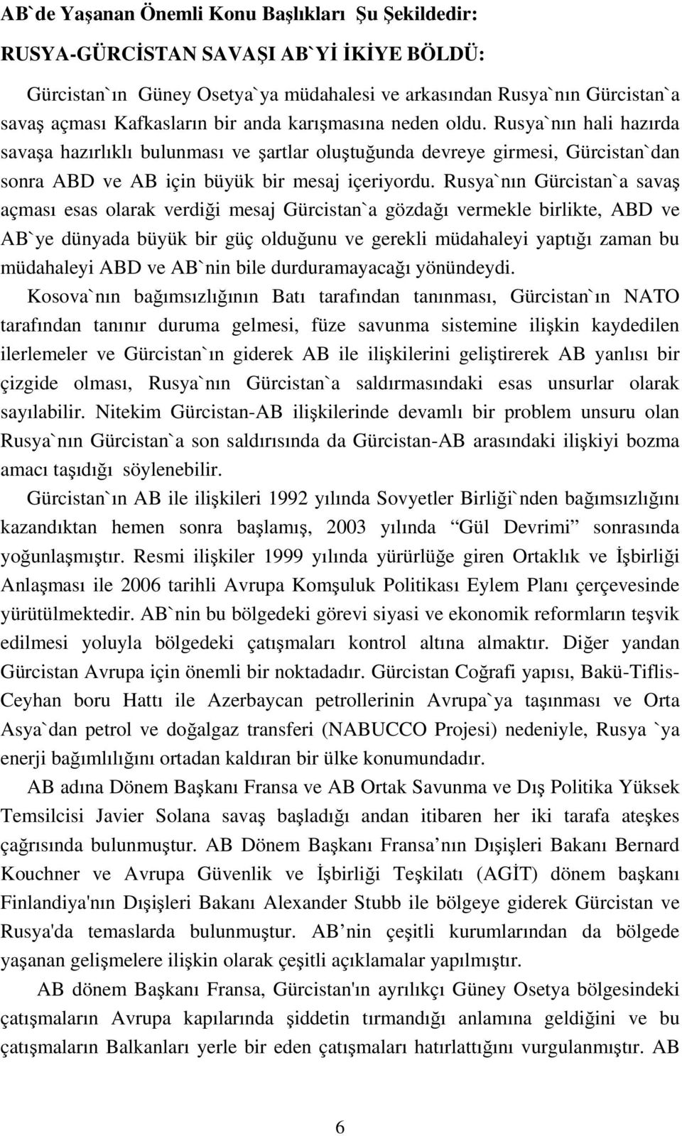 Rusya`nın Gürcistan`a savaş açması esas olarak verdiği mesaj Gürcistan`a gözdağı vermekle birlikte, ABD ve AB`ye dünyada büyük bir güç olduğunu ve gerekli müdahaleyi yaptığı zaman bu müdahaleyi ABD