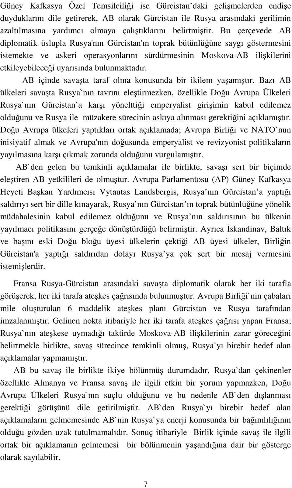 Bu çerçevede AB diplomatik üslupla Rusya'nın Gürcistan'ın toprak bütünlüğüne saygı göstermesini istemekte ve askeri operasyonlarını sürdürmesinin Moskova-AB ilişkilerini etkileyebileceği uyarısında