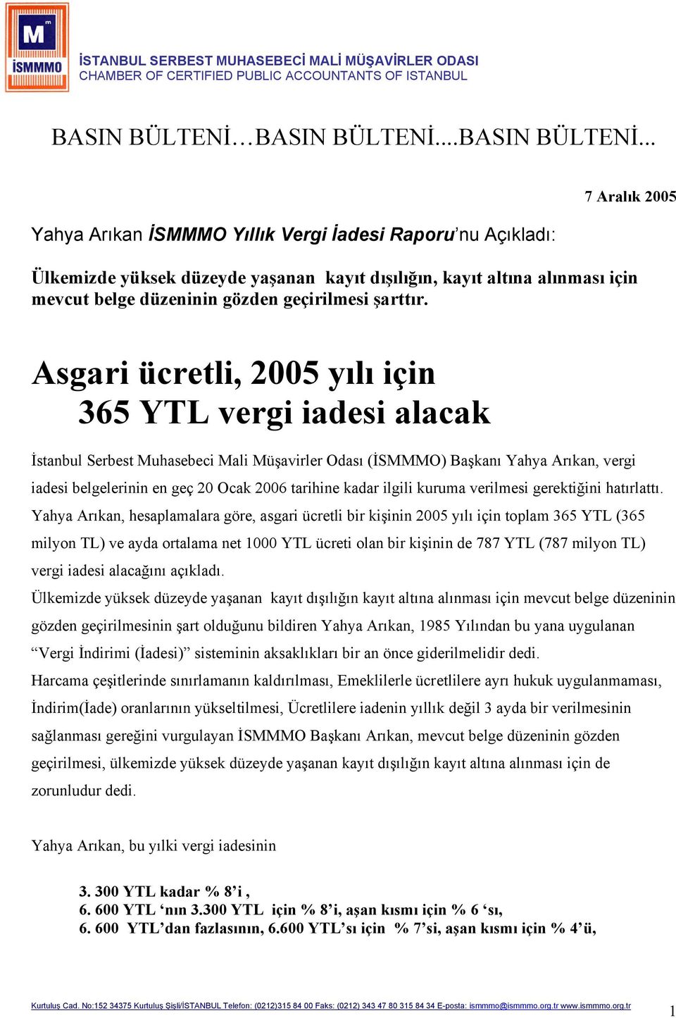 .... Yahya Arıkan İSMMMO Yıllık İadesi Raporu nu Açıkladı: 7 Aralık 2005 Ülkemizde yüksek düzeyde yaşanan kayıt dışılığın, kayıt altına alınması için mevcut belge düzeninin gözden geçirilmesi şarttır.