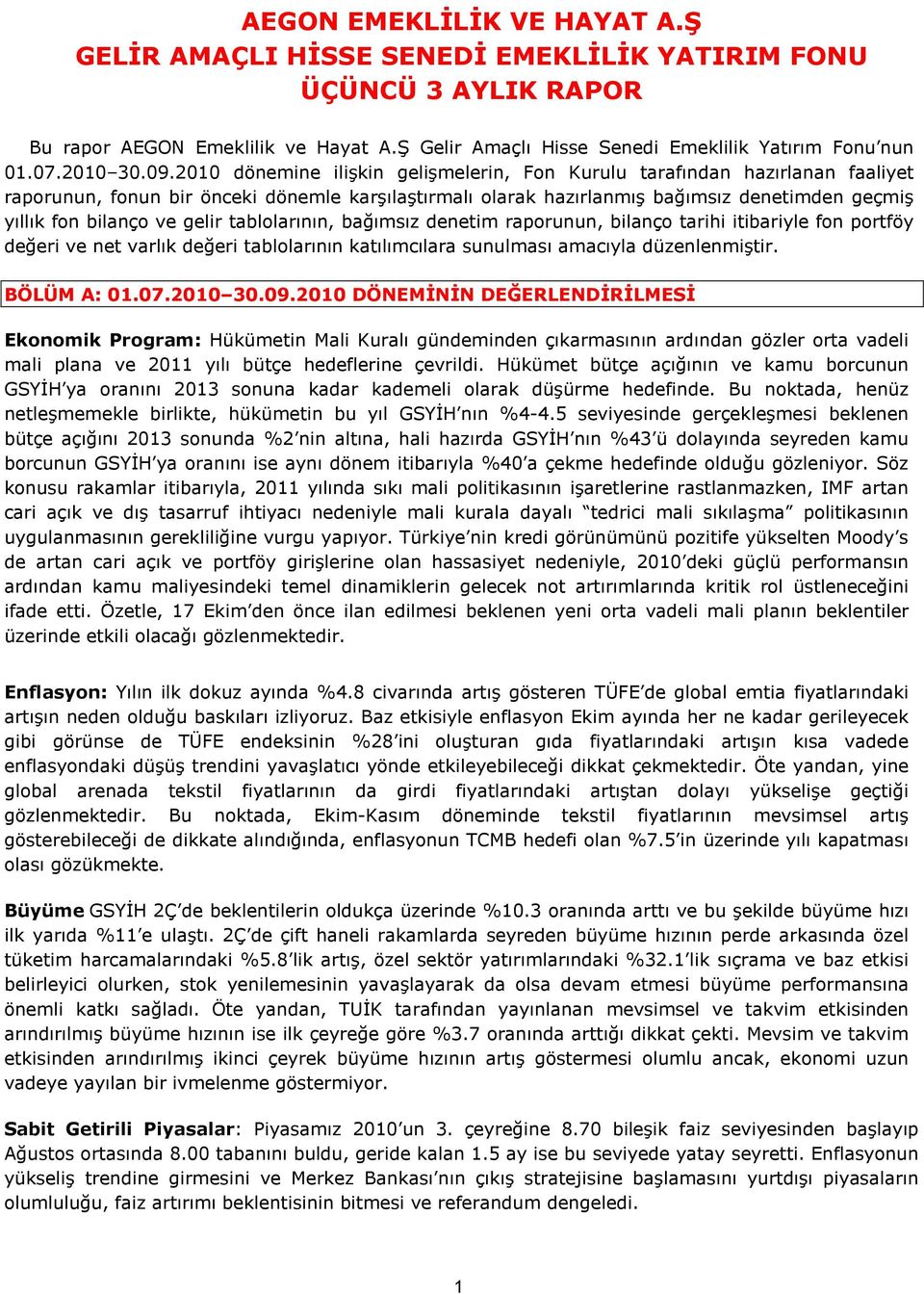 2010 dönemine ilişkin gelişmelerin, Fon Kurulu tarafından hazırlanan faaliyet raporunun, fonun bir önceki dönemle karşılaştırmalı olarak hazırlanmış bağımsız denetimden geçmiş yıllık fon bilanço ve