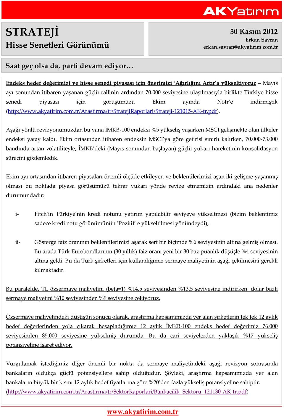 000 seviyesine ulaşılmasıyla birlikte Türkiye hisse senedi piyasası için görüşümüzü Ekim ayında Nötr e indirmiştik (http://www.akyatirim.com.tr/arastirma/tr/stratejiraporlari/strateji 121015 AK tr.