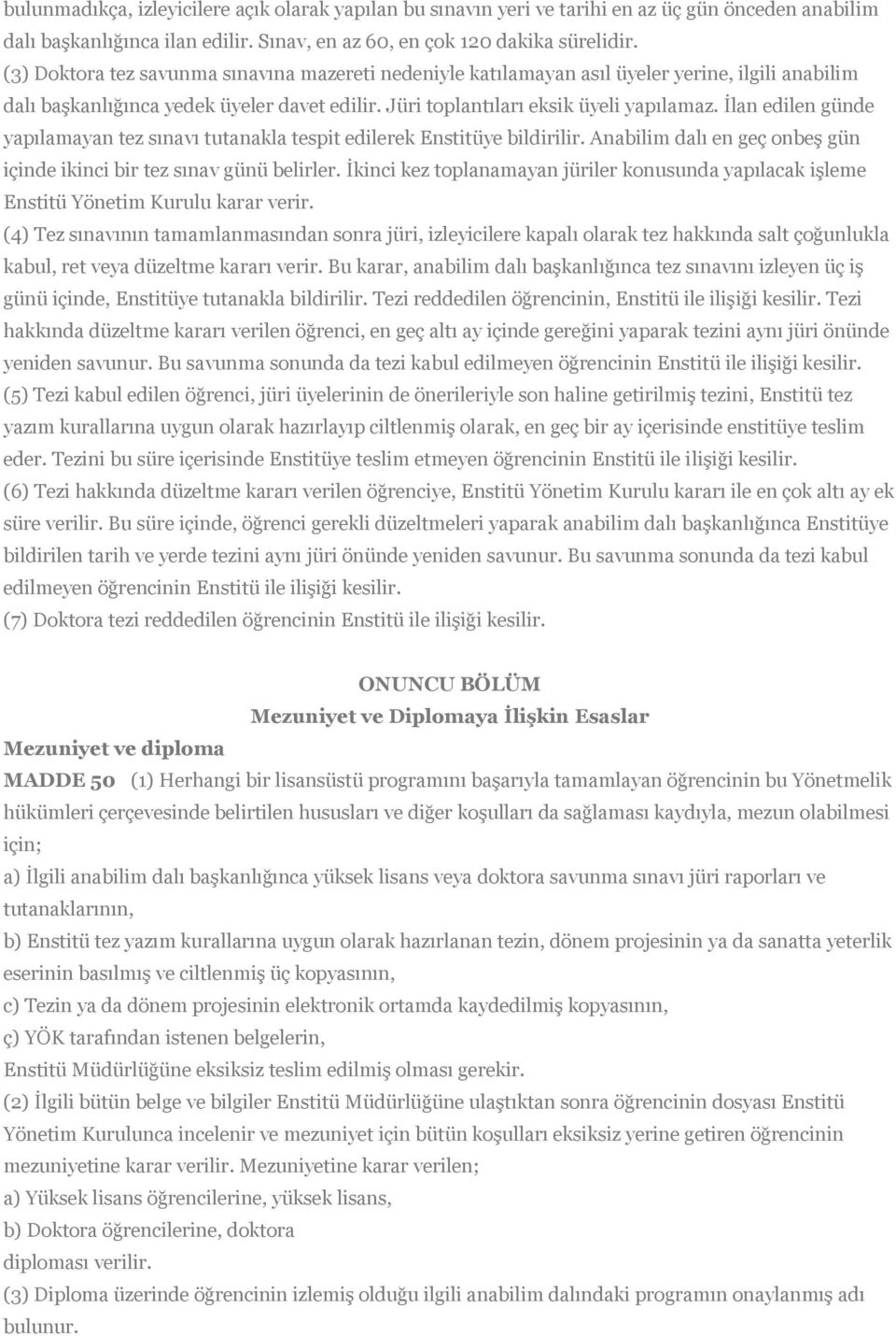 İlan edilen günde yapılamayan tez sınavı tutanakla tespit edilerek Enstitüye bildirilir. Anabilim dalı en geç onbeş gün içinde ikinci bir tez sınav günü belirler.