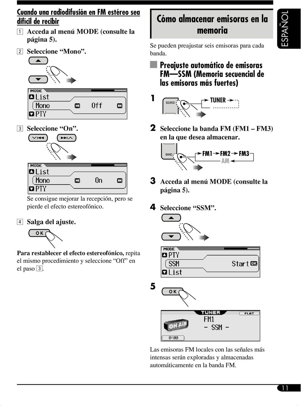 1 Preajuste automático de emisoras FM SSM (Memoria secuencial de las emisoras más fuertes) ESPAÑOL 3 Seleccione On. 2 Seleccione la banda FM (FM1 FM3) en la que desea almacenar.