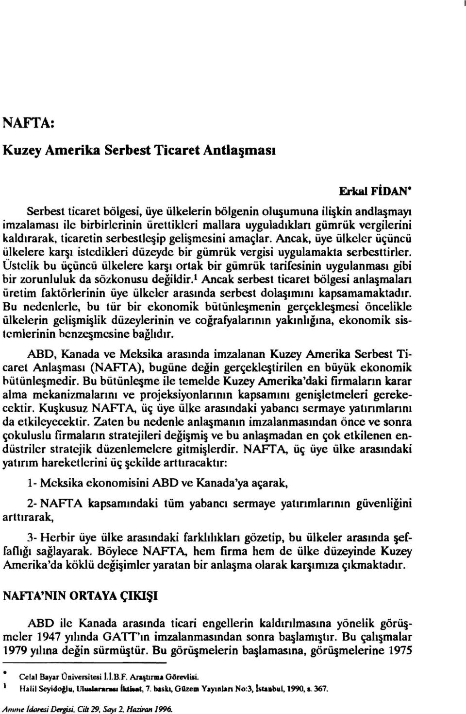 ticaretin serbestle ip gelişmesini amaçlar. Ancak, üye ülkeler üçüncü ülkelere kaf ı İstedikleri düzeyde bir gümrük vergisi uygulamakta serbesttirler.